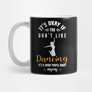 it's okay if you don't like dancing, It's a smart people hobby anyway Mug